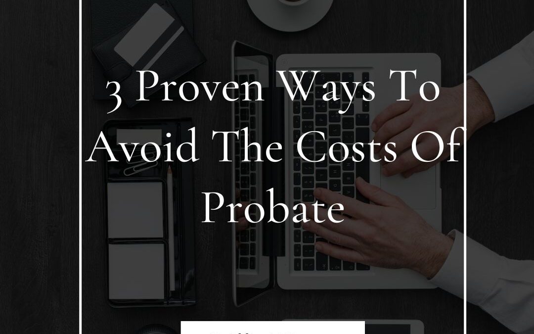 3 Proven Ways to Avoid the Costs of Probate