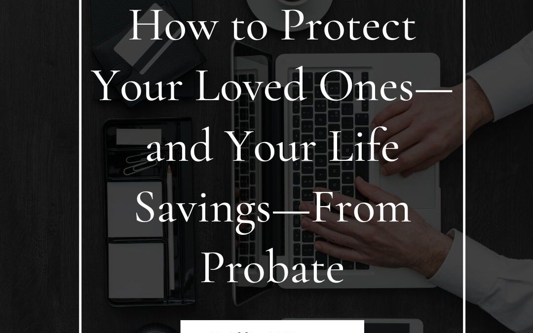 Hands typing on a laptop surrounded by office supplies, with overlay text "How to Protect Your Loved Ones—and Your Life Savings—From Probate," emphasizing estate planning and trust funding.