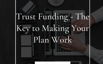 Trust funding concept with text overlay "Trust Funding - The Key to Making Your Plan Work" on a workspace featuring a laptop and organizational items, relevant to estate planning and financial security discussions.