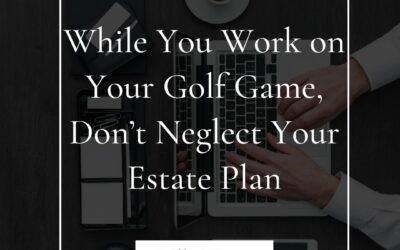 Hands typing on a laptop with a notepad and golf-related imagery, overlay text reading "While You Work on Your Golf Game, Don’t Neglect Your Estate Plan," emphasizing the connection between leisure and estate planning.