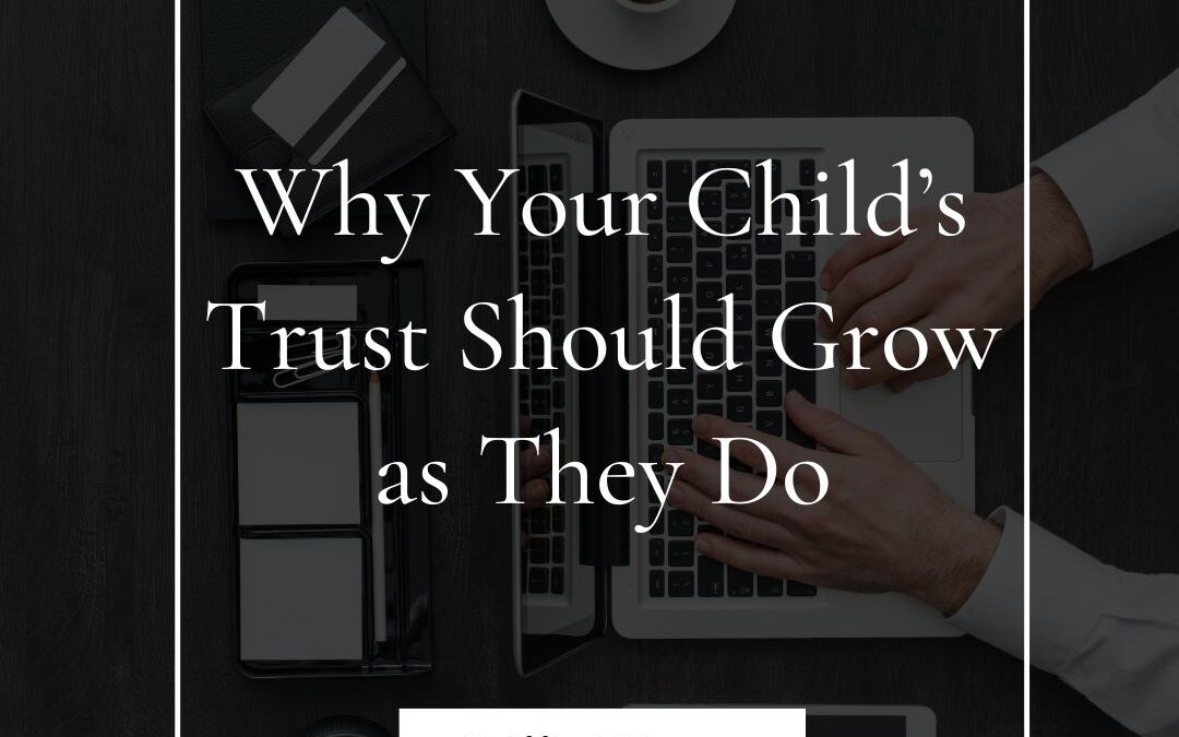 Why Your Child&rsquo;s Trust Should Grow as They Do