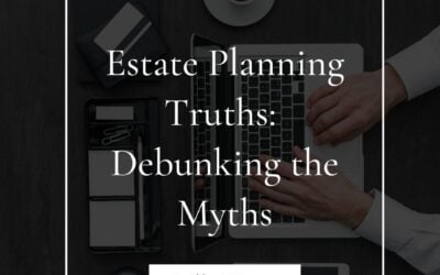 Estate Planning Truths: Debunking the Myths